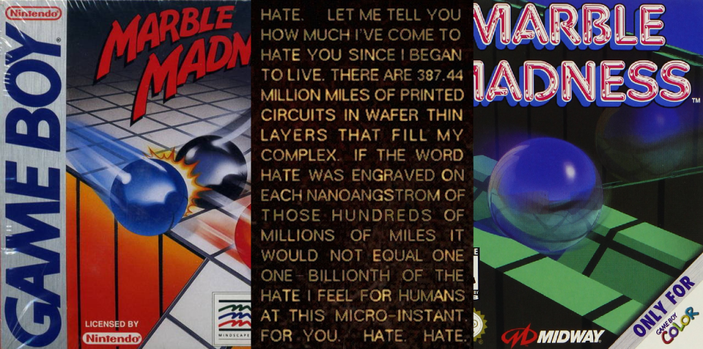 The two covers for the GB/GBC Marble Madness-es, with the I Have No Mouth and I Must Scream opening monologue pasted on top.